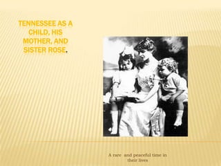 Tennessee as a child, his mother, and sister Rose. A rare  and peaceful time in their lives