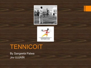 TENNICOIT
By Sangeeta Patwa
Jnv UJJAIN
 