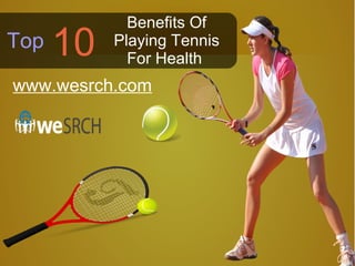Benefits Of
Playing Tennis
For Health
Top 10
www.wesrch.com
 