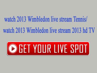 Wimbledon 2013 Live Stream Watch Tennis Championship Online HqD 