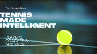 TENNIS
MADE
INTELLIGENT
Tag: Data Analytics
PLAYERS,
COACHES &
AUDIENCE
 