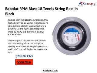Babolat RPM Blast 18 Tennis String Reel in
Black
$288.95 CAD
Shop Now
ATRSports.com
Packed with the latest technologies, this
high-density co-polyester monofilament
string offers a totally unique feel and a
powerful, ultra-high-speed response.
Used by many top players, including
Rafael Nadal.
The octagonal section and cross-linked
silicone coating allow the strings to
quickly return to their original positions
and “bite” the ball better for maximum
spin.
 