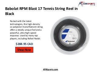 Babolat RPM Blast 17 Tennis String Reel in
Black
$288.95 CAD
Shop Now
ATRSports.com
Packed with the latest
technologies, this high-density
co-polyester monofilament string
offers a totally unique feel and a
powerful, ultra-high-speed
response. Used by many top
players, including Rafael Nadal.
 