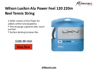 Wilson Luxilon Alu Power Feel 120 220m
Reel Tennis String
$339.99 CAD
Shop Now
ATRSports.com
Softer version of ALU Power for
added comfort and playability
Thinner gauge augments bite, touch
and feel
Surface denting increases flex
 