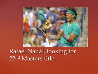 Rafael Nadal, looking for
22 nd Masters title.
 