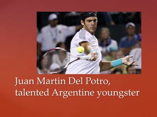 Juan Martin Del Potro,
talented Argentine youngster
 
