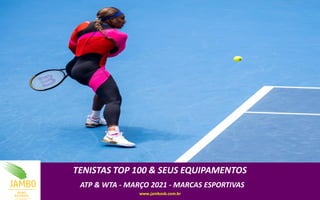 TENISTAS TOP 100 & SEUS EQUIPAMENTOS
ATP & WTA - MARÇO 2021 - MARCAS ESPORTIVAS
www.jambosb.com.br
 