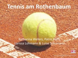 Tennis am Rothenbaum
Katharina Wefers, Patric Horx,
Larissa Lohmann & Luise Schumann
 