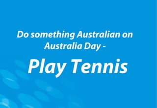 Do something Australian on
Australia Day -
Play Tennis
 