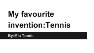 My favourite
invention:Tennis
By:Mia Tomic
 