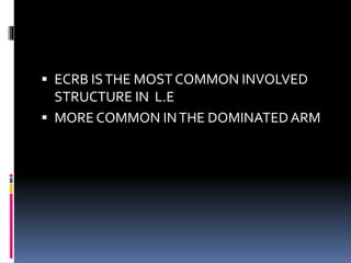 ECRB ISTHE MOST COMMON INVOLVED
STRUCTURE IN L.E
 MORE COMMON INTHE DOMINATEDARM
 