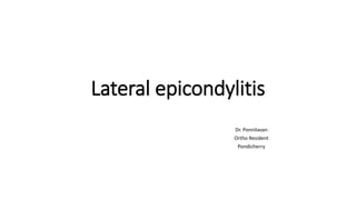 Lateral epicondylitis
Dr. Ponnilavan
Ortho Resident
Pondicherry
 