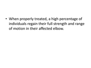 • When properly treated, a high percentage of
individuals regain their full strength and range
of motion in their affected elbow.
 