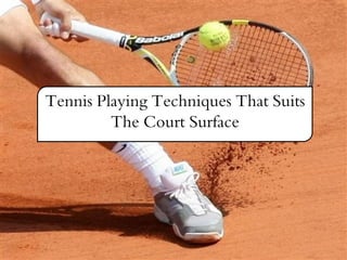 Tennis Playing Techniques That Suits
The Court Surface
 