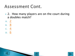  2. How many players are on the court during
  a doubles match?
A. 2
B. 8
C. 4
D. 6
 