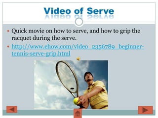  Quick movie on how to serve, and how to grip the
  racquet during the serve.
 http://www.ehow.com/video_2356789_beginner-
  tennis-serve-grip.html
 