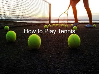 How to Play Tennis
 