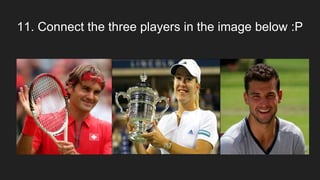 11. Connect the three players in the image below :P
 