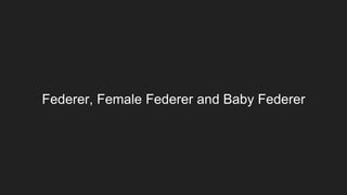 Federer, Female Federer and Baby Federer
 