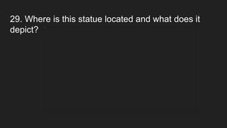 29. Where is this statue located and what does it
depict?
 