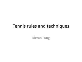 Tennis rules and techniques

         Kieran Fung
 