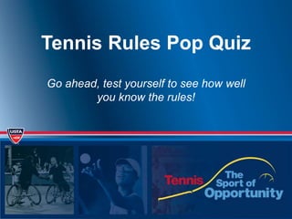 Tennis Rules Pop Quiz
Go ahead, test yourself to see how well
you know the rules!
 