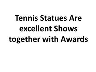 Tennis statues are excellent shows together with awards