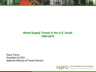 Wood Supply Trends in the U.S. South
1995-2015
Dave Tenny
President & CEO
National Alliance of Forest Owners
 