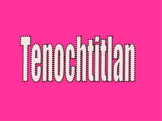 . Tenochtitlan 