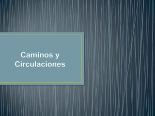 Caminos y Circulaciones<br />