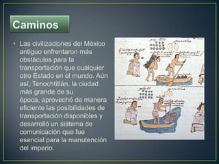 Caminos <br />Las civilizaciones del México antiguo enfrentaron más obstáculos para la transportación que cualquier otro E...