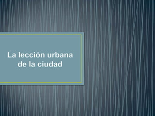 La lección urbana de la ciudad<br />