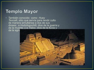 Templo Mayor<br />También conocido  como  Huey Teocalli, sitio que servía para rendir culto de manera simultánea a dos de ...