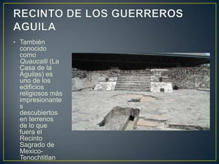 RECINTO DE LOS GUERREROS AGUILA<br />También conocido como Quaucalli (La Casa de la Águilas) es uno de los edificios relig...