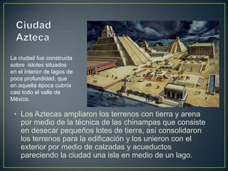 Ciudad Azteca<br />La ciudad fue construida sobre  islotes situados en el interior de lagos de poca profundidad, que en aq...