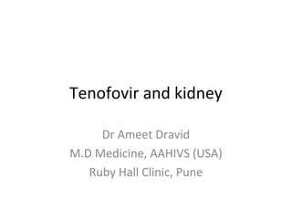 Tenofovir and kidney
Dr Ameet Dravid
M.D Medicine, AAHIVS (USA)
Ruby Hall Clinic, Pune

 