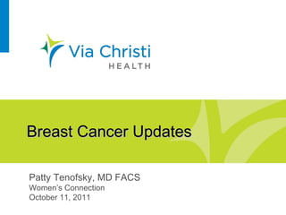 Breast Cancer Updates Patty Tenofsky, MD FACS Women’s Connection  October 11, 2011 