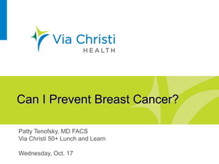 Can I Prevent Breast Cancer?

Patty Tenofsky, MD FACS
Via Christi 50+ Lunch and Learn

Wednesday, Oct. 17
 
