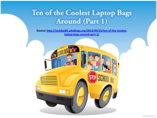 Source: http://techbodhi.edublogs.org/2012/09/25/ten-of-the-coolest-
                     laptop-bags-around-part-1/
 