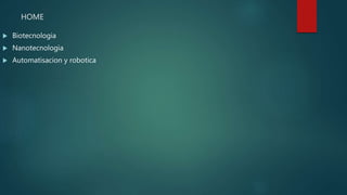 HOME
Biotecnologia
Nanotecnologia
Automatisacion y robotica