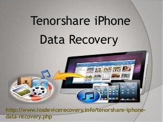 Tenorshare iPhone
Data Recovery
http://www.iosdevicerecovery.info/tenorshare-iphone-
data-recovery.php
 