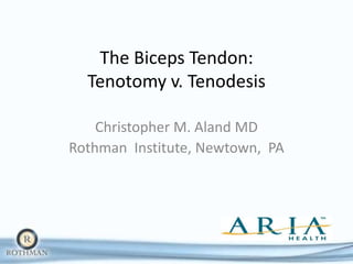 The Biceps Tendon:
  Tenotomy v. Tenodesis

    Christopher M. Aland MD
Rothman Institute, Newtown, PA
 