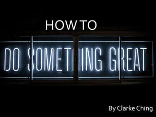 HOWTO
By Clarke Ching
 