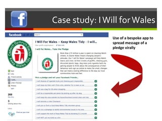 Case study: I Will for Wales Use of a bespoke app to spread message of a pledge virally 