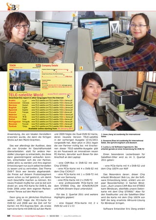 1




  TENOW                                                                            Company Details
  PC Card Manufacturer, China                                    www.tenower.com
                                                                                   Engineers in Research & Development | Total Number of Employees
                                                                                                                                                                    2
                                                                                                                ▼                                ▼
                                                                                   0................................ 12 .................................. 25
                                                                                   Average Turnover (Previous, This, Next Year Estimates)
                                                                                                                                        ▼
                                                                                   0............................... 1.5 .....................3 Mio €uro

                                                                                   Production Certiﬁcates
                                                                                   RoHS, DVB
                                                                                   Main Products
                                                                                   PC-Cards for DVB-S/S2, DVB-T/T2, DVB-C with single, dual and
                                                                                   quad tuner, CAM Box for DVB-S2, USB-Stick for DVB-S/S2, DVB-
                                                                                   C and ISDB-T

  www.TELE-satellite.com/TELE-satellite-1103/eng/tenow.pdf




 TELE-satellite World                                                                              www.TELE-satellite.com/...
 Download this report in other languages from the Internet:
 Arabic                                    ‫العربية‬              www.TELE-satellite.com/TELE-satellite-1103/ara/tenow.pdf
 Indonesian                                Indonesia            www.TELE-satellite.com/TELE-satellite-1103/bid/tenow.pdf
 German                                    Deutsch              www.TELE-satellite.com/TELE-satellite-1103/deu/tenow.pdf
 English                                   English              www.TELE-satellite.com/TELE-satellite-1103/eng/tenow.pdf
 Spanish                                   Español              www.TELE-satellite.com/TELE-satellite-1103/esp/tenow.pdf
 French                                    Français             www.TELE-satellite.com/TELE-satellite-1103/fra/tenow.pdf
 Hebrew                                    ‫עברית‬                www.TELE-satellite.com/TELE-satellite-1103/heb/tenow.pdf
 Chinese                                   中文                   www.TELE-satellite.com/TELE-satellite-1103/man/tenow.pdf
 Polish                                    Polski               www.TELE-satellite.com/TELE-satellite-1103/pol/tenow.pdf
 Portuguese                                Português            www.TELE-satellite.com/TELE-satellite-1103/por/tenow.pdf
 Russian	                                  Русский		            www.TELE-satellite.com/TELE-satellite-1103/rus/tenow.pdf
 Turkish                                   Türkçe               www.TELE-satellite.com/TELE-satellite-1103/tur/tenow.pdf
                                                             Available online starting from 28 January 2011                                                         3

Anwendung, die von lokalen Herstellern                                                                            und 2009 folgte die Dual-DVB-S2 Karte,                1. Irene Jiang ist zuständig für International
erworben wurde, die dann die fertigen                                                                             deren neueste Version TELE-satellite                  Sales
Sticks auf den Markt brachten.                                                                                    in der vorherigen Ausgabe 12-01/2011                  2. Susanna Zhao ist zuständig für International
                                                                                                                  vorgestellt hat. Aber jetzt in 2011 legen             Sales. Sie spricht englisch und deutsch.
  Das war allerdings der Auslöser, dass                                                                           die vier Partner richtig los: mit Erschei-
                                                                                                                                                                        3. Lucky Lu ist Software Ingenieurin. Sie
die vier Gründer ihr Geschäftsmodell                                                                              nen dieser TELE-satellite-Ausgabe gibt                arbeitet gerade an einer Anwendung für DVB-T2
überarbeiteten: statt für andere Her-                                                                             es ein Feuerwerk an innovativen neuen
steller Lösungen zu entwickeln, die diese                                                                         PC-Karten, darunter auch Boxen für den                  Einen besonderen Leckerbissen für
dann gewinnbringend verkaufen konn-                                                                               Anschluß an den Laptop:                               Satelliten-DXer wird es im 3. Quartal
ten, entschieden sich die vier Partner,                                                                                                                                 2011 geben:
selbst aktiv zu werden und ihre eigenen                                                                             - eine CAM-Box in DVB-S2 mit dem
Entwicklungen nun auch selbst herstellen                                                                          Chip ST0903                                             - eine PCIe-Karte mit 4 x DVB-S2 und
zu lassen und zu vertreiben. Das Thema                                                                              - eine PCIe-Karte mit 4 x DVB-S2 mit                dem Chip 10074 von NXP
DVB-T Stick war bereits abgehandelt:                                                                              dem Chip CX24117
die Preise auf diesem Produktsegment                                                                                - eine PCIe-Karte mit 1 x DVB-T2 mit                  Das Besondere daran: dieser Chip
waren schon zu tief gestürzt, um damit                                                                            Tuner von Samsung                                     erlaubt Blindscan! Bob Liu, der die Soft-
noch Geschäfte machen zu können. Ein                                                                                - eine PCIe-Karte mit 2 x DVB-T2                    ware Entwicklung leitet, erklärt uns ein
neues Produkt mußte her und es bot sich                                                                             - eine professionelle PCIe-Karte mit                paar Besonderheiten in Sachen Blind-
direkt an: eine PCI-Karte für DVB-S, die                                                                          dem ST0900 Chip, der VCN/ACM/CCM                      scan: „Auch unsere CAM-Box mit ST0903
Ende 2006 unter dem eigenen Marken-                                                                               und Multi-Stream-Input unterstützt                    kann Blindscan, ebenfalls unsere Daten-
namen Tenow auf den Markt kam.                                                                                                                                          karte mit dem Chip ST0900.“ Aber für
                                                                                                                    Für das 2. Quartal 2011 sind weitere                den Feedhunter und die Satelliten-DXer
  Dann ging es im jährlichen Rhythmus                                                                             Highlights geplant:                                   wird die Karte mit dem Chip 10074 von
weiter: 2007 folgte die PCI-Karte für                                                                                                                                   NXP die lang ersehnte Allround-Lösung
DVB-S2 und 2008 war die Zeit reif für                                                                              - eine Doppel PCIe-Karte mit 2 x                     für Blindscan bringen.
Karten mit PCI-Express-Slot: als erstes                                                                           DVB-S2 und 2 x CI
kam eine Karte mit DVB-S2 auf den Markt                                                                                                                                   Software Entwickler Eric Deng erklärt


84 TELE-satellite — Global Digital TV Magazine — 02-03/201 — www.TELE-satellite.com
                                                         1
 
