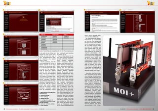 1
2
3
4
5 6 7
■
40 41TELE-audiovision International — The World‘s Leading Digital TV Industry Publication — 05-06/2015 — www.TELE-audiovision.com www.TELE-audiovision.com — 05-06/2015 — TELE-audiovision International — 全球发行量最大的数字电视杂志
to be built to last. When we
needed to swap tuner cards
during our test this was a
very straightforward affair
not requiring any special
skills or tools.
Strictly speaking, the Moi
Plus streaming box is not a
digital receiver in the true
sense of the word, but rath-
er a mini PC that has been
trimmed by the manufac-
turer to work as a digital
receiver. On the software
side, Linux is the operating
system of choice, which in
turn opens up endless pos-
sibilities for TBS to pick open
source software solutions
that perfectly meet the man-
ufacturer’s requirements. To
be honest, TBS did a pretty
smart job, which means
there is not much in-house
software included, apart
from all necessary drivers
1. Web interface of the Moi Plus
streaming box
2. Network settings
3. Tuner settings
4. Setting the time
5. A configuration guide for
Tvheadend is available through
the web interface
6. Guide for software updates
7. Tuner settings
and a simple web interface
for initial set-up.
Turn on the device for the
first time and you’ll be greet-
ed with a friendly ‘Welcome
Moi+’ display message,
which disappears after a
while to then show the IP ad-
dress which is currently pre-
set or allocated by the DHCP
server. This is a clear hint
that the box is pretty much
useless without network
access. If you key the dis-
played IP address into your
browser’s address line you’ll
gain access to the integrat-
ed web server that let’s you
adjust some basic settings
on the box. Among them
are network parameters,
which can also be used to
activate the box’s WiFi sys-
tem. In addition, users can
set the internal clock and
select one of the two avail-
able operating modes for the
Moi Plus streaming box. The
two options are VDR and Tv-
headend. Both are software
solutions for DVB reception
which run under the Linux
operating system and are
pre-installed by TBS. In this
test report we would like to
focus on Tvheadend, which
is the more comfortable and
DVB-S2 DVB-T2/T/C DVB-C
TBS6922SE TBS6221 TBS6618
TBS6925 TBS6281 TBS6680
TBS6982 TBS6284
TBS6983 TBS6285
BS6984 TBS6290
TBS6985
TBS6928
TBS6928SE
TBS6991SE
List of tuners that are compatible with the Moi Plus streaming box
much more versatile soft-
ware solution of the two.
As mentioned just above,
Tvheadend is pre-installed
on the Moi Plus streaming
box and can be set up from
the PC using a web browser.
All you need to do is enter
the box’s IP address and
port number 9981. You will
then see a user interface
that allows you to adjust all
required parameters. The
software reliably detects the
two tuners of the integrated
reception card, which can
be set up individually and
independent of each other.
Unfortunately, there is no
loop-through output avail-
able to forward the signal
from tuner 1 to tuner 2, so
if you want to make use of
both tuners, you require two
separate signal input lines.
Naturally, any new recep-
tion equipment must blend
into existing infrastructure,
and to that end the Moi Plus
streaming box supports DiS-
EqC 1.0 and 1.1 as well as
SCR unicable solutions. It
comes with a comprehen-
sive database of pre-stored
satellites that include ma-
jor orbital positions for all
regions of the globe and
reasonably current tran-
sponders data. In addition,
a large range of pre-stored
frequencies for cable opera-
tors worldwide is available,
covering both DVB-C and
ATSC signals. What’s more,
even DVB-T2 frequencies for
dozens of providers are of-
fered by default. This alone
demonstrates that Tvhea-
 