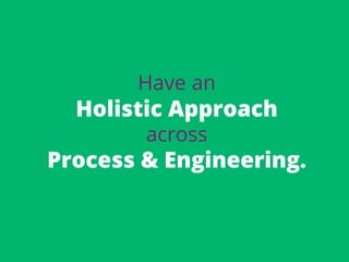 19
Have an
Holistic Approach
across
Process & Engineering.
 