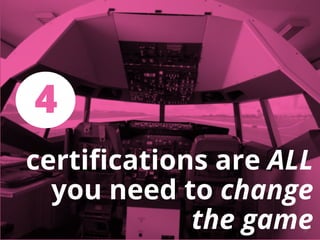 20
certiﬁcations are ALL
you need to change
the game
4
 