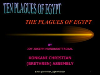 THE PLAGUES OF EGYPT BY JOY JOSEPH MUNDUKOTTACKAL KONKANI CHRISTIAN (BRETHREN) ASSEMBLY TEN PLAGUES OF EGYPT 