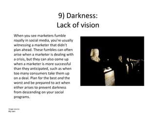 9) Darkness: 
                                  Lack of vision
                                     k f
      When you see...